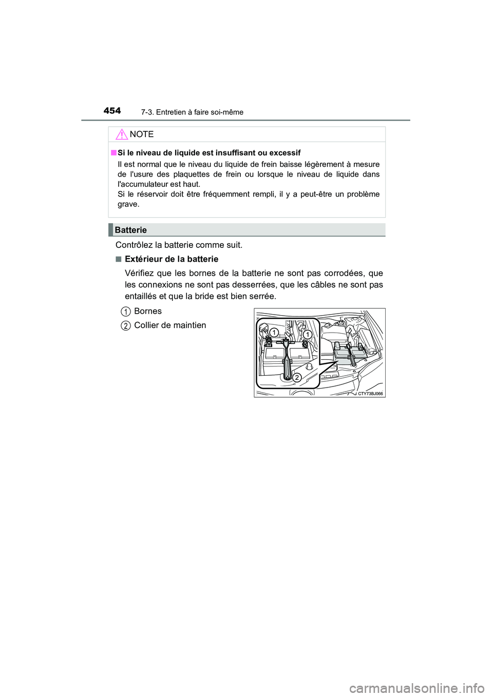 TOYOTA CAMRY 2015  Manuel du propriétaire (in French) 4547-3. Entretien à faire soi-même
CAMRY_D (OM33A86D)
Contrôlez la batterie comme suit.
■Extérieur de la batterie
Vérifiez que les bornes de la batterie ne sont pas corrodées, que
les connexio