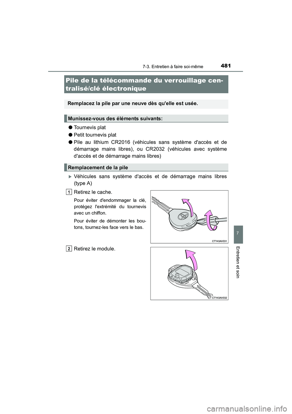 TOYOTA CAMRY 2015  Manuel du propriétaire (in French) 4817-3. Entretien à faire soi-même
7
Entretien et soin
CAMRY_D (OM33A86D)
●Tournevis plat
● Petit tournevis plat
● Pile au lithium CR2016 (véhicules sans système daccès et de
démarrage ma