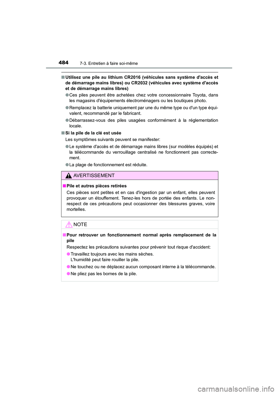 TOYOTA CAMRY 2015  Manuel du propriétaire (in French) 4847-3. Entretien à faire soi-même
CAMRY_D (OM33A86D)
■Utilisez une pile au lithium CR2016 (véhicules sans système daccès et
de démarrage mains libres) ou  CR2032 (véhicules avec système d