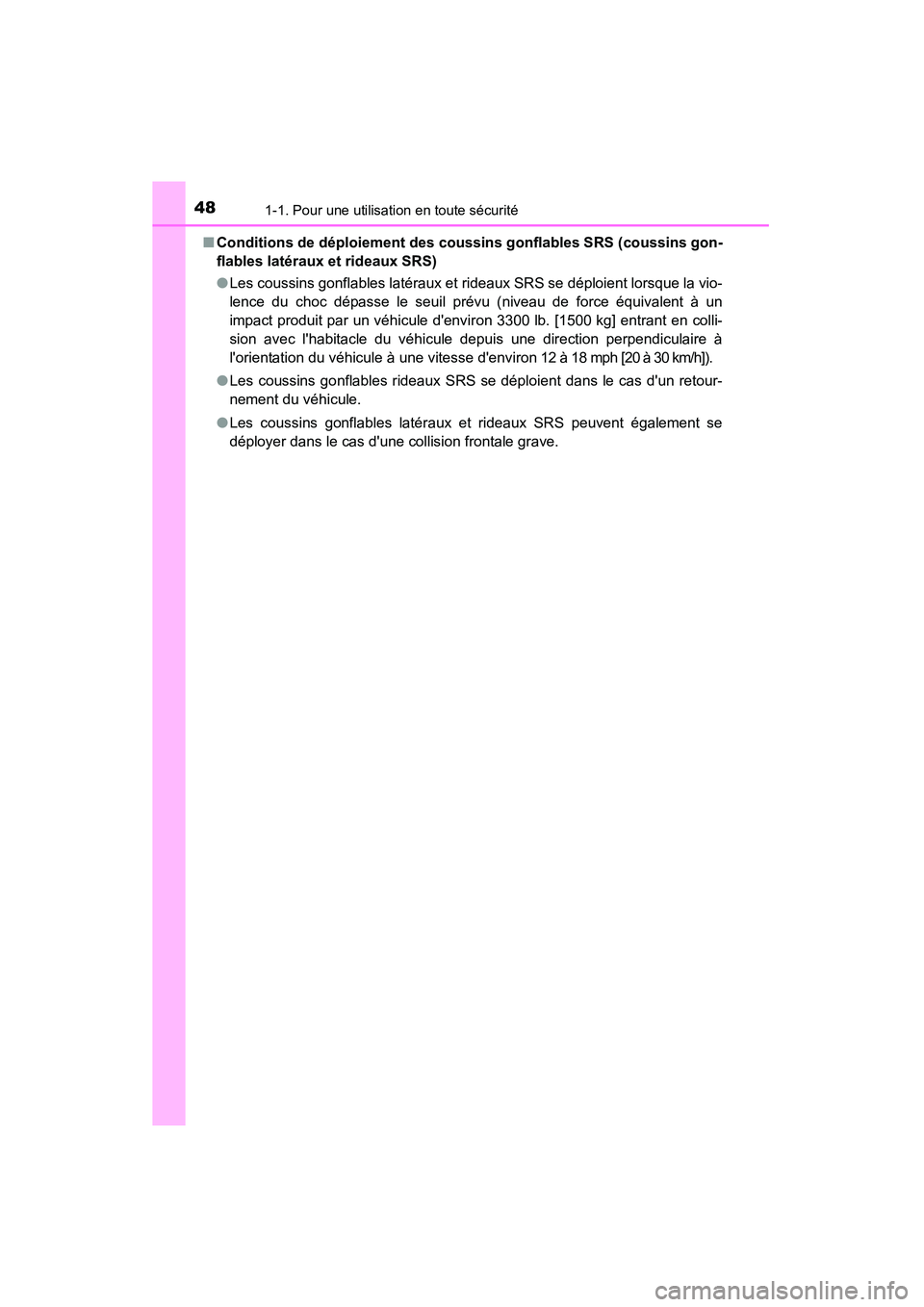 TOYOTA CAMRY 2015  Manuel du propriétaire (in French) 481-1. Pour une utilisation en toute sécurité
CAMRY_D (OM33A86D)■
Conditions de déploiement des coussins gonflables SRS (coussins gon-
flables latéraux et rideaux SRS)
●Les coussins gonflables