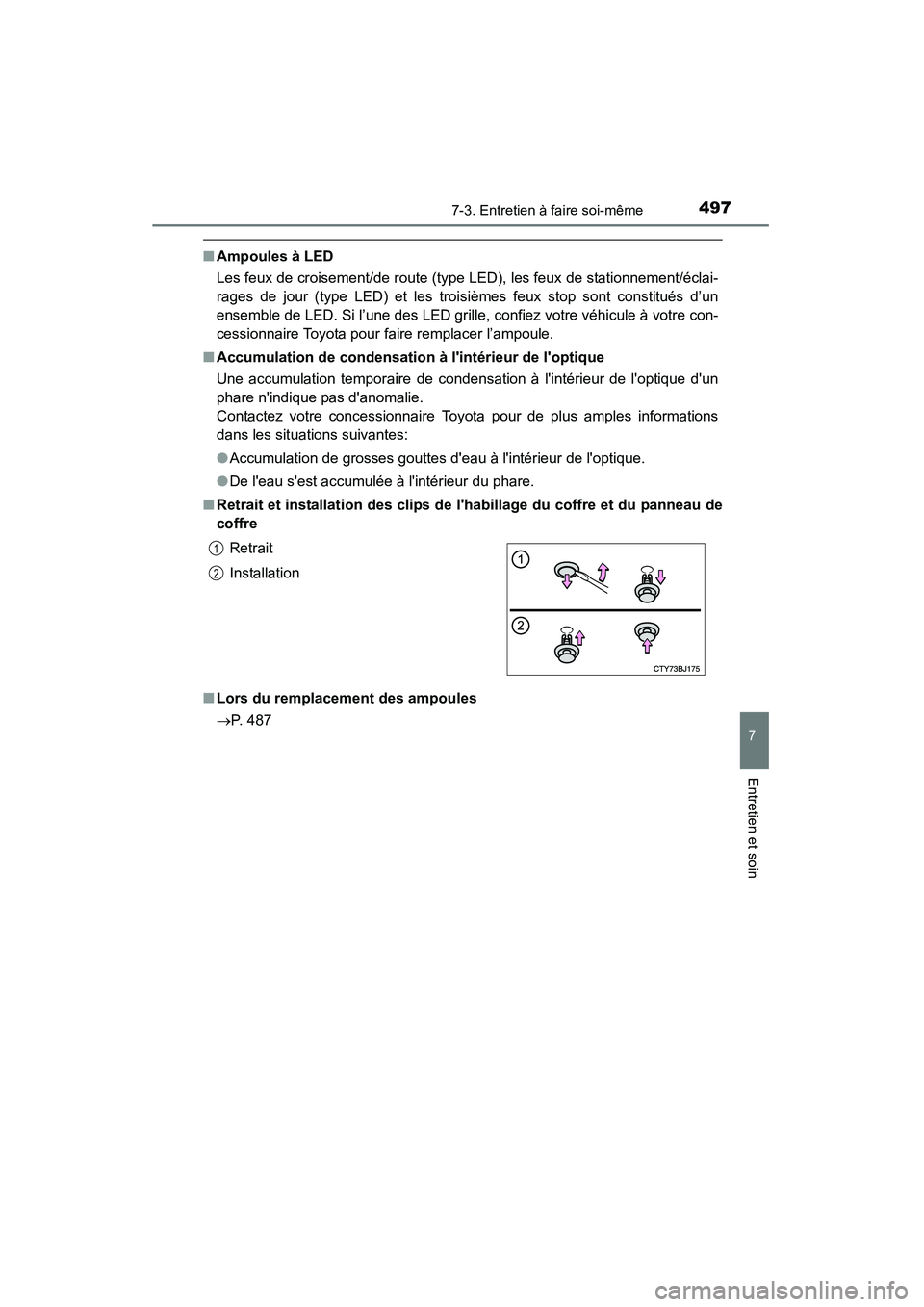 TOYOTA CAMRY 2015  Manuel du propriétaire (in French) 4977-3. Entretien à faire soi-même
7
Entretien et soin
CAMRY_D (OM33A86D)
■Ampoules à LED
Les feux de croisement/de route (type LED), les feux de stationnement/éclai-
rages de jour (type LED) et