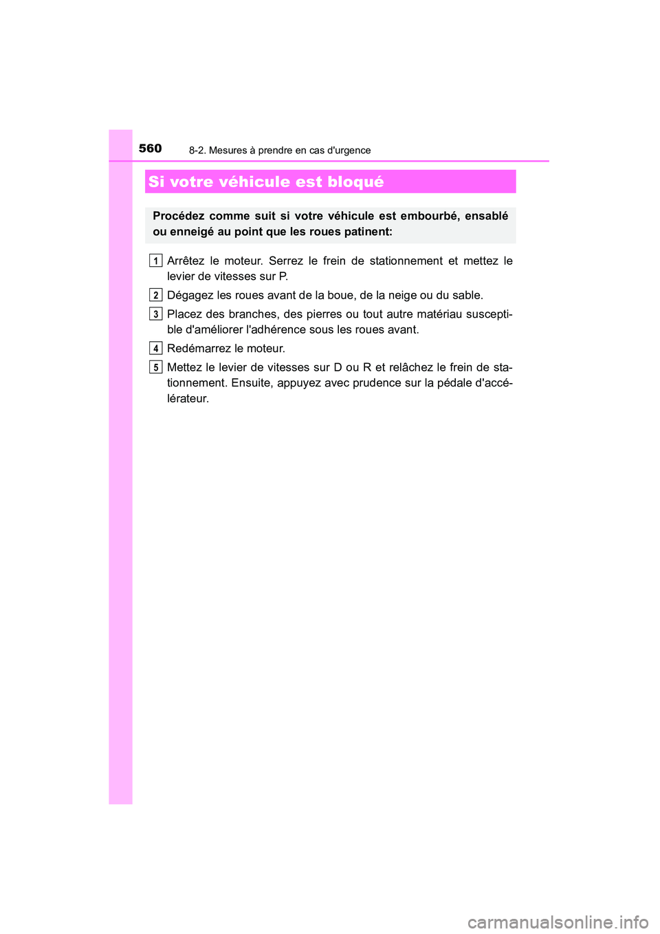 TOYOTA CAMRY 2015  Manuel du propriétaire (in French) 5608-2. Mesures à prendre en cas durgence
CAMRY_D (OM33A86D)
Arrêtez le moteur. Serrez le frein de stationnement et mettez le
levier de vitesses sur P.
Dégagez les roues avant de la boue, de la ne