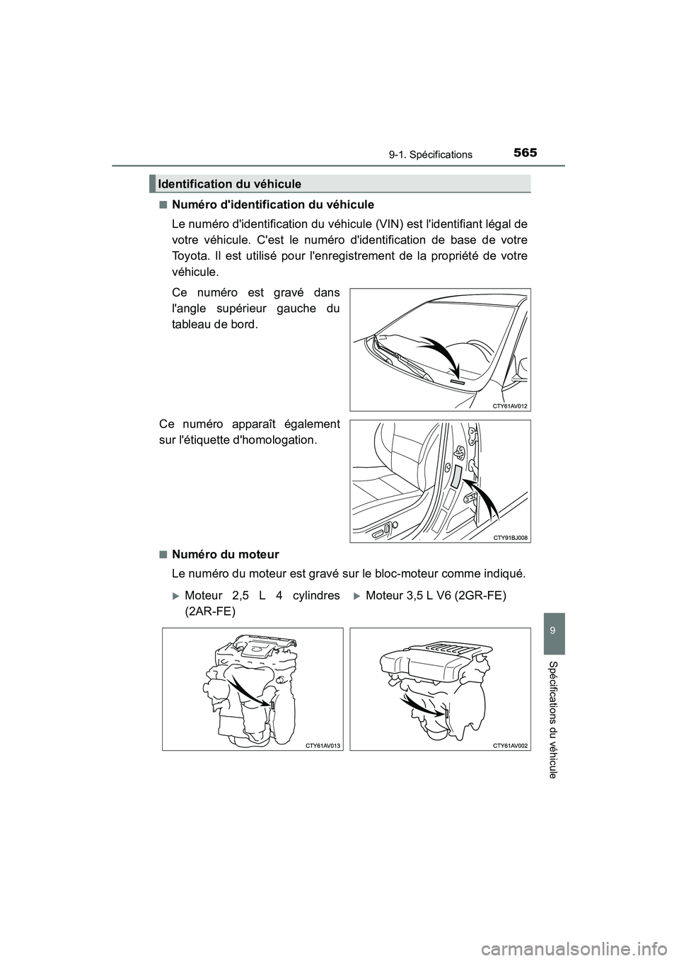 TOYOTA CAMRY 2015  Manuel du propriétaire (in French) 5659-1. Spécifications
9
Spécifications du véhicule
CAMRY_D (OM33A86D)■
Numéro didentification du véhicule
Le numéro didentification du véhicule (VIN) est lidentifiant légal de
votre véh