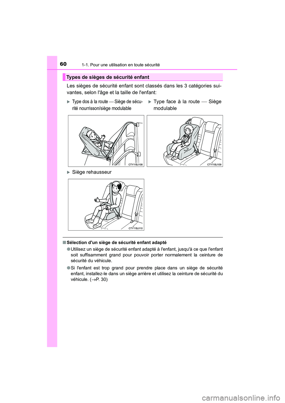 TOYOTA CAMRY 2015  Manuel du propriétaire (in French) 601-1. Pour une utilisation en toute sécurité
CAMRY_D (OM33A86D)
Les sièges de sécurité enfant sont classés dans les 3 catégories sui-
vantes, selon lâge et la taille de lenfant:
■Sélecti
