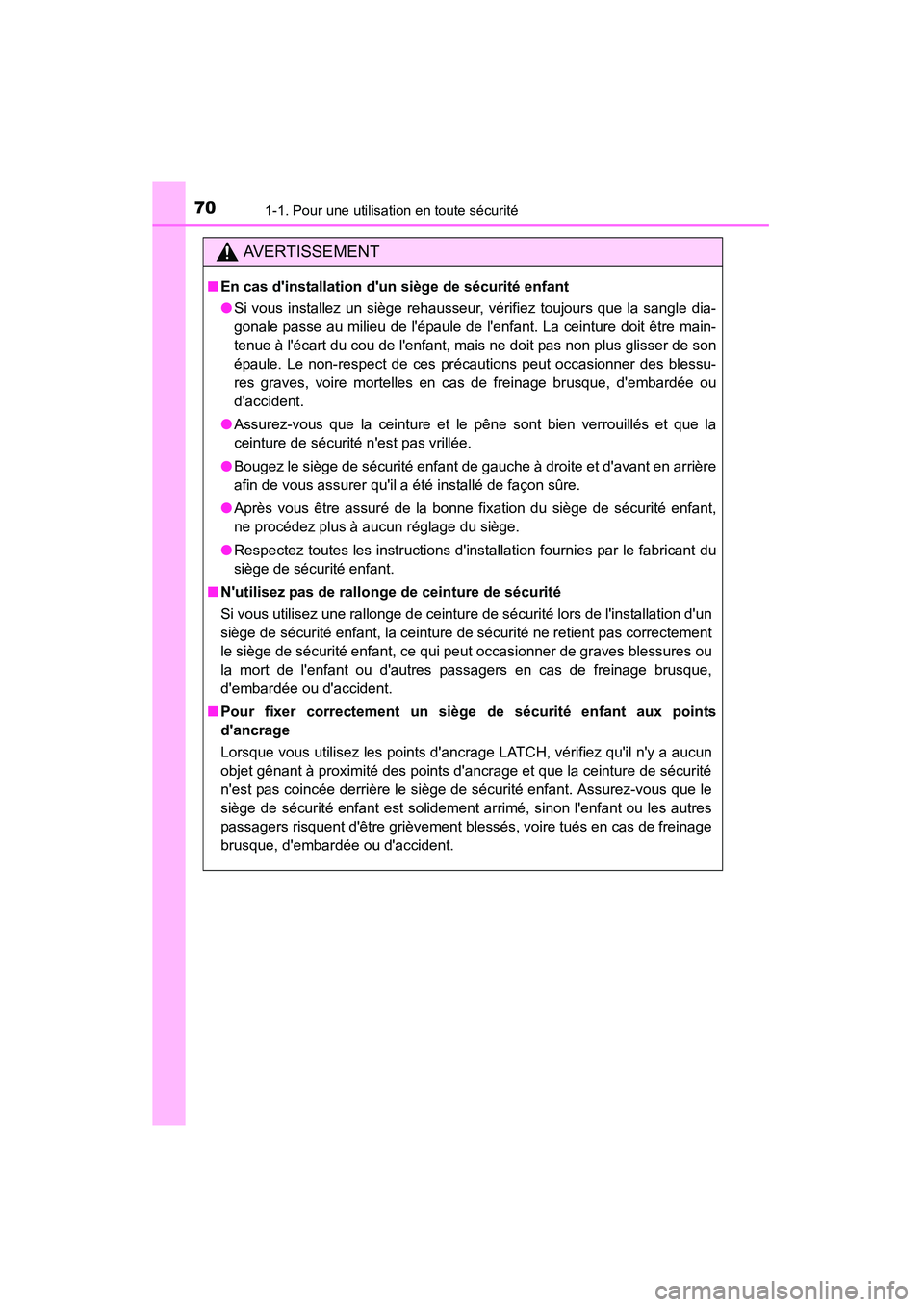TOYOTA CAMRY 2015  Manuel du propriétaire (in French) 701-1. Pour une utilisation en toute sécurité
CAMRY_D (OM33A86D)
AVERTISSEMENT
■En cas dinstallation dun siège de sécurité enfant
●Si vous installez un siège rehausseur, vérifiez toujours