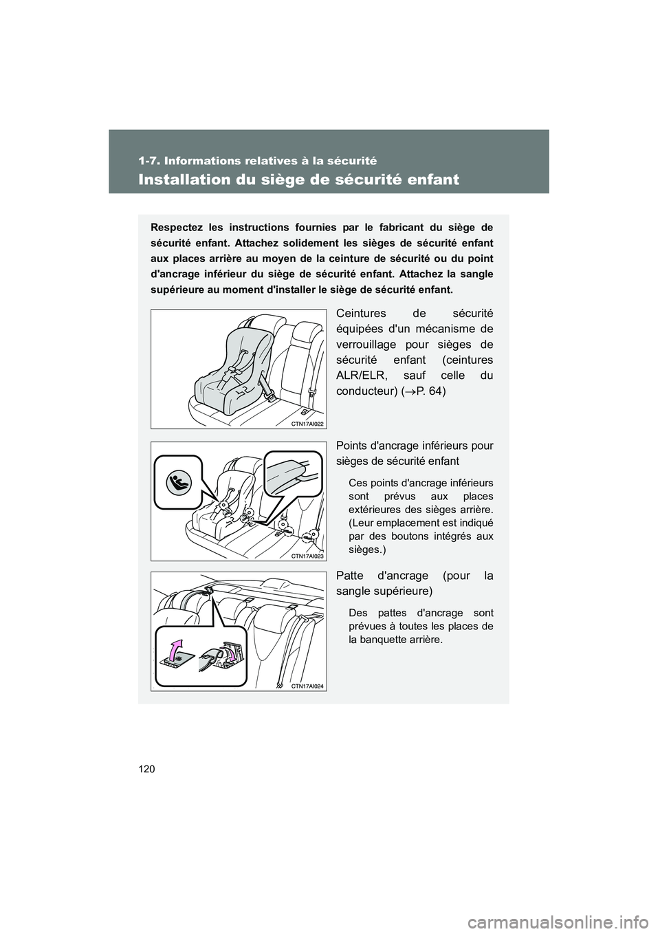 TOYOTA CAMRY 2008  Manuel du propriétaire (in French) 120
1-7. Informations relatives à la sécurité
CAMRY_D_(L/O_0707)
Installation du siège de sécurité enfant
Respectez les instructions fournies par le fabricant du siège de
sécurité enfant. Att