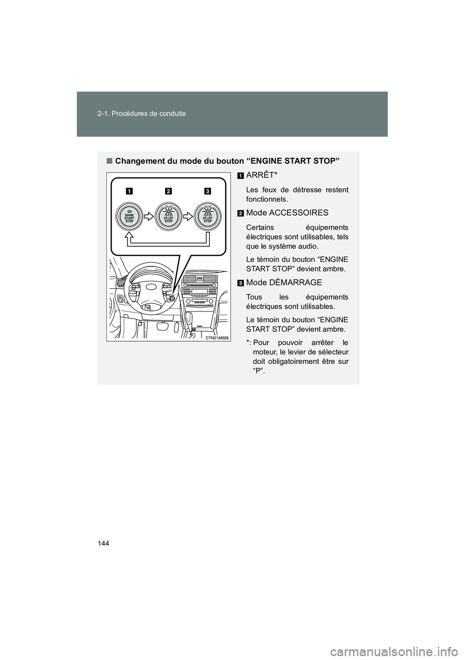 TOYOTA CAMRY 2008  Manuel du propriétaire (in French) 144 2-1. Procédures de conduite
CAMRY_D_(L/O_0707)
■Changement du mode du bouton “ENGINE START STOP”ARRÊT*
Les feux de détresse restent
fonctionnels.
Mode ACCESSOIRES
Certains équipements
é