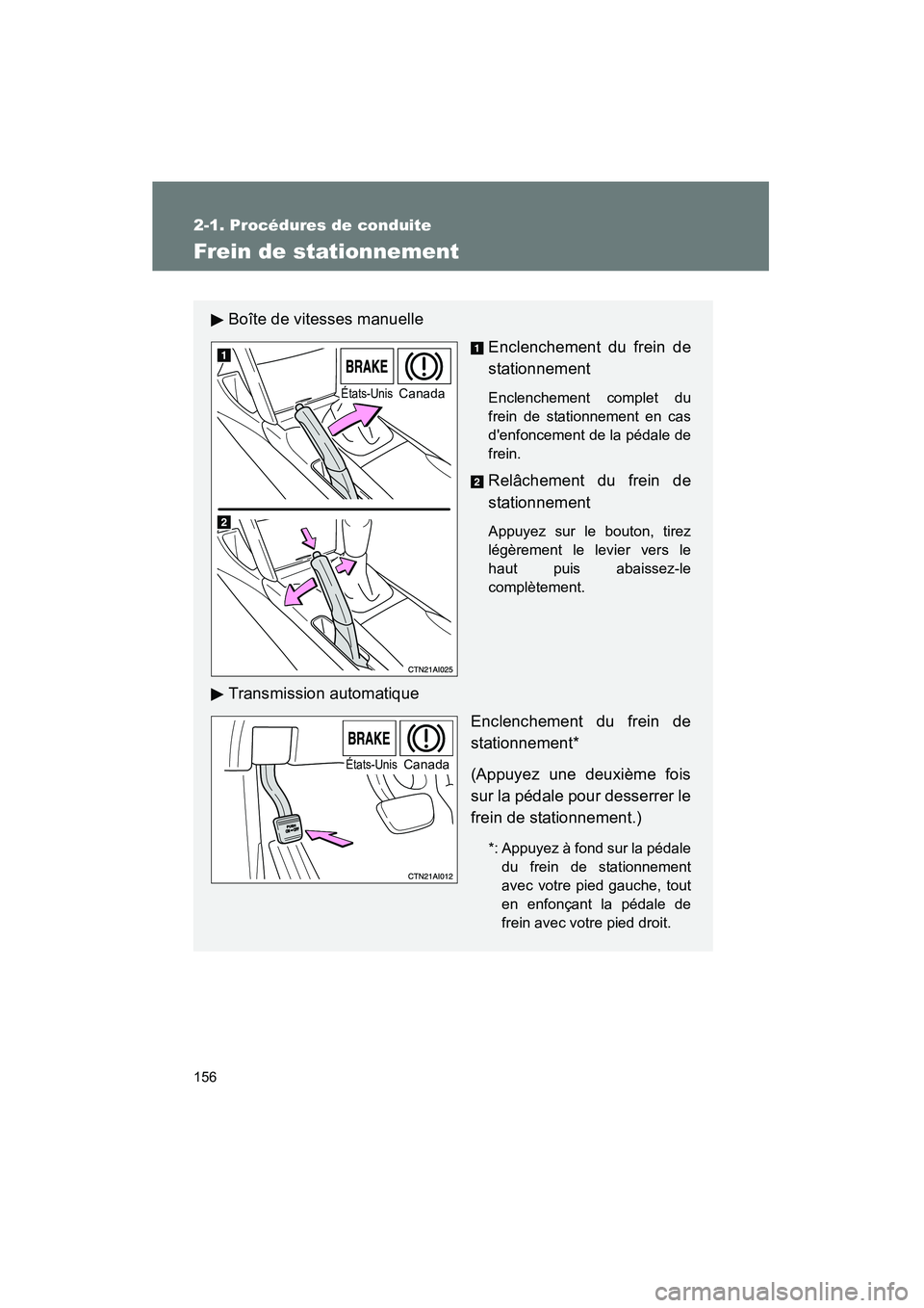 TOYOTA CAMRY 2008  Manuel du propriétaire (in French) 156
2-1. Procédures de conduite
CAMRY_D_(L/O_0707)
Frein de stationnement
Boîte de vitesses manuelleEnclenchement du frein de
stationnement
Enclenchement complet du
frein de stationnement en cas
de