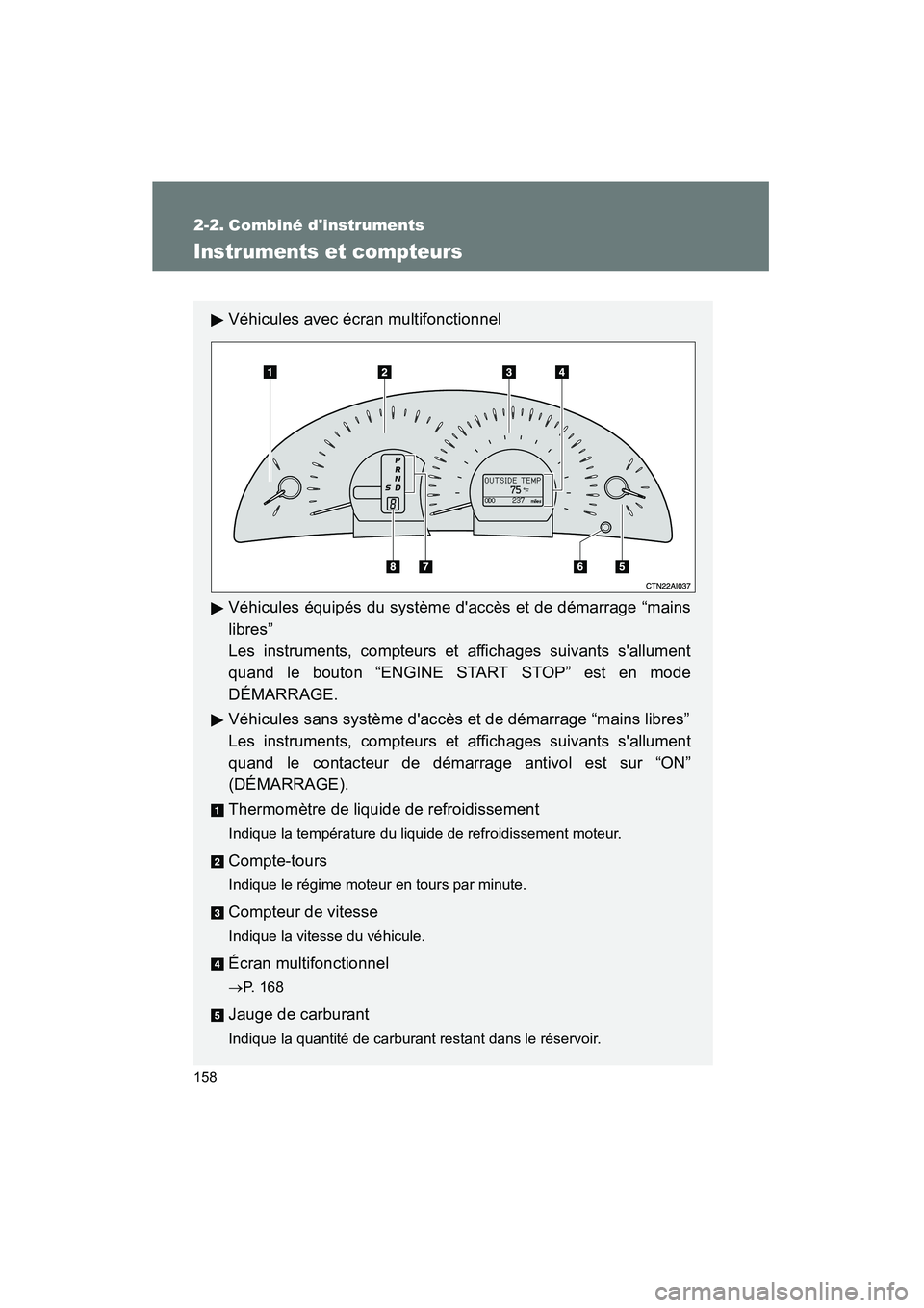 TOYOTA CAMRY 2008  Manuel du propriétaire (in French) 158
CAMRY_D_(L/O_0707)
2-2. Combiné dinstruments
Instruments et compteurs
Véhicules avec écran multifonctionnel
Véhicules équipés du système daccès et de démarrage “mains
libres”
Les in