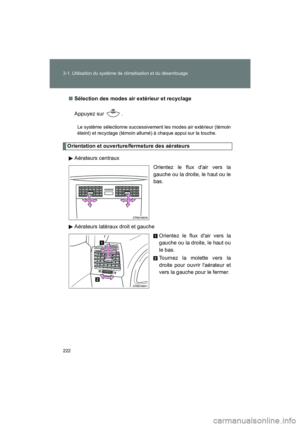 TOYOTA CAMRY 2008  Manuel du propriétaire (in French) 222 3-1. Utilisation du système de climatisation et du désembuage
CAMRY_D_(L/O_0707)
■Sélection des modes air extérieur et recyclage
Appuyez sur  .
Le système sélectionne successivement les mo