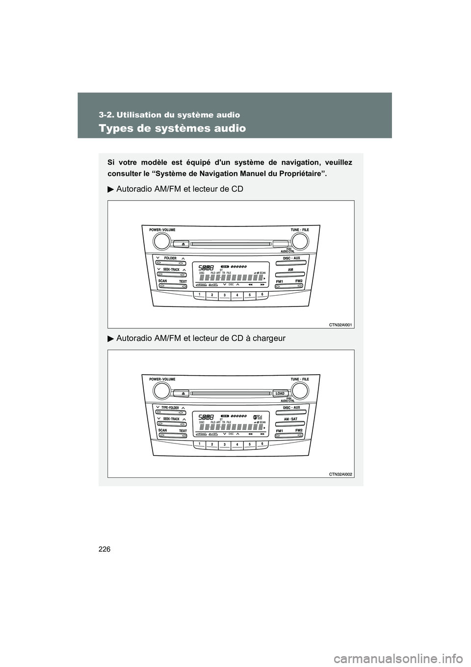 TOYOTA CAMRY 2008  Manuel du propriétaire (in French) 226
CAMRY_D_(L/O_0707)
3-2. Utilisation du système audio
Types de systèmes audio
Si votre modèle est équipé dun système de navigation, veuillez
consulter le “Système de Navigation Manuel du 