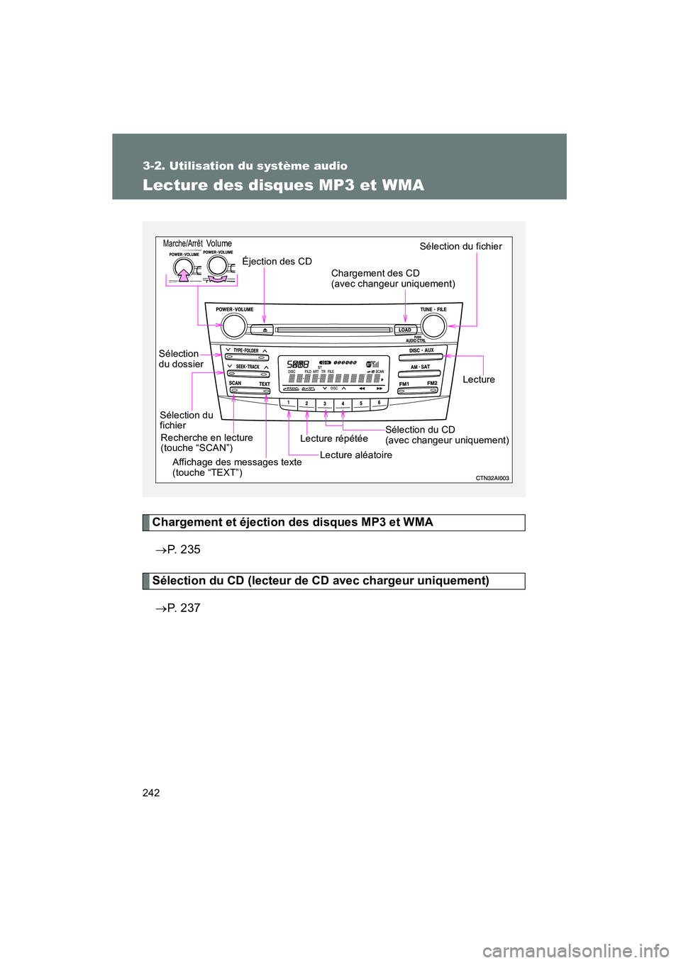 TOYOTA CAMRY 2008  Manuel du propriétaire (in French) 242
3-2. Utilisation du système audio
CAMRY_D_(L/O_0707)
Lecture des disques MP3 et WMA
Chargement et éjection des disques MP3 et WMA→ P.  2 3 5
Sélection du CD (lecteur de CD avec chargeur uniqu