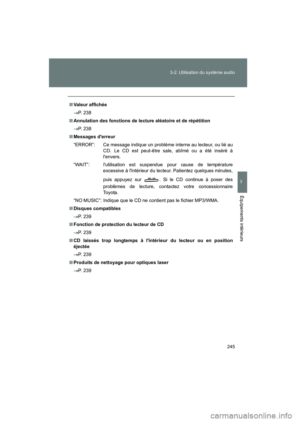 TOYOTA CAMRY 2008  Manuel du propriétaire (in French) 245
3-2. Utilisation du système audio
3
Équipements intérieurs
CAMRY_D_(L/O_0707)
■
Valeur affichée
→P. 238
■ Annulation des fonctions de lecture aléatoire et de répétition
→P. 238
■ 