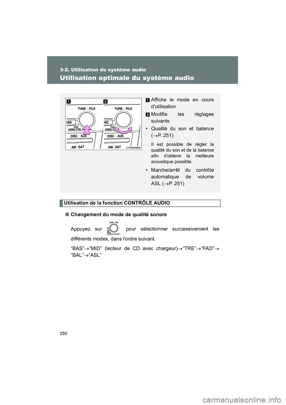 TOYOTA CAMRY 2008  Manuel du propriétaire (in French) 250
3-2. Utilisation du système audio
CAMRY_D_(L/O_0707)
Utilisation optimale du système audio
Utilisation de la fonction CONTRÔLE AUDIO
■Changement du mode de qualité sonore
Appuyez sur   pour 