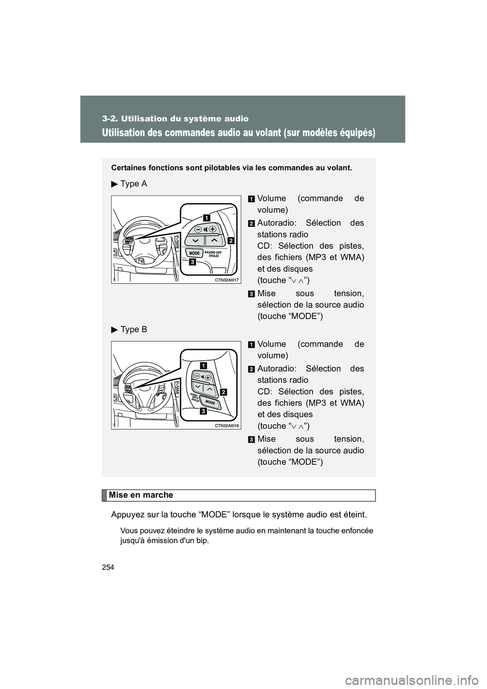 TOYOTA CAMRY 2008  Manuel du propriétaire (in French) 254
3-2. Utilisation du système audio
CAMRY_D_(L/O_0707)
Utilisation des commandes audio au volant (sur modèles équipés)
Mise en marcheAppuyez sur la touche “MODE” lorsque le système audio es