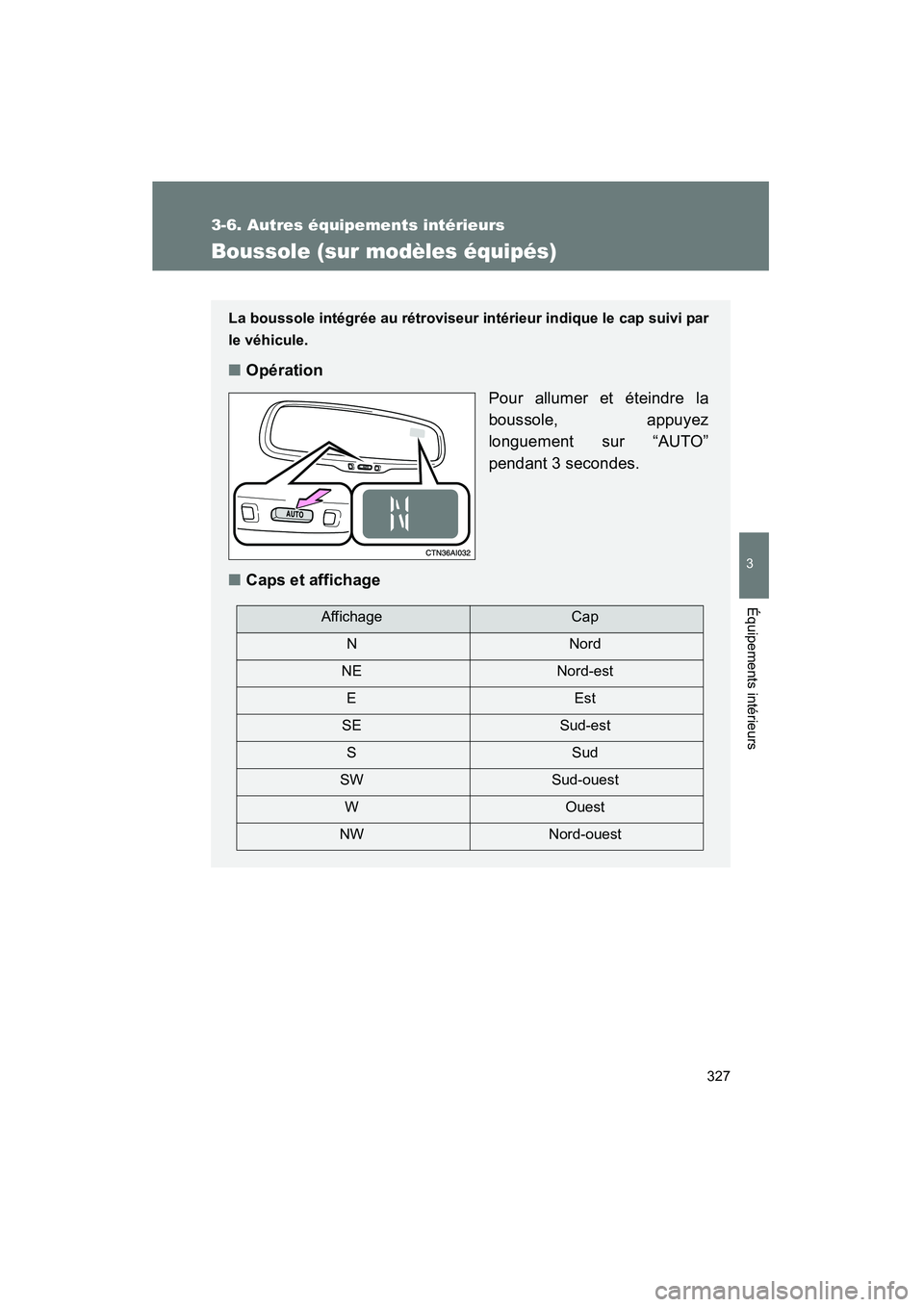 TOYOTA CAMRY 2008  Manuel du propriétaire (in French) 327
3-6. Autres équipements intérieurs
3
Équipements intérieurs
CAMRY_D_(L/O_0707)
Boussole (sur modèles équipés)
La boussole intégrée au rétroviseur intérieur indique le cap suivi par
le v