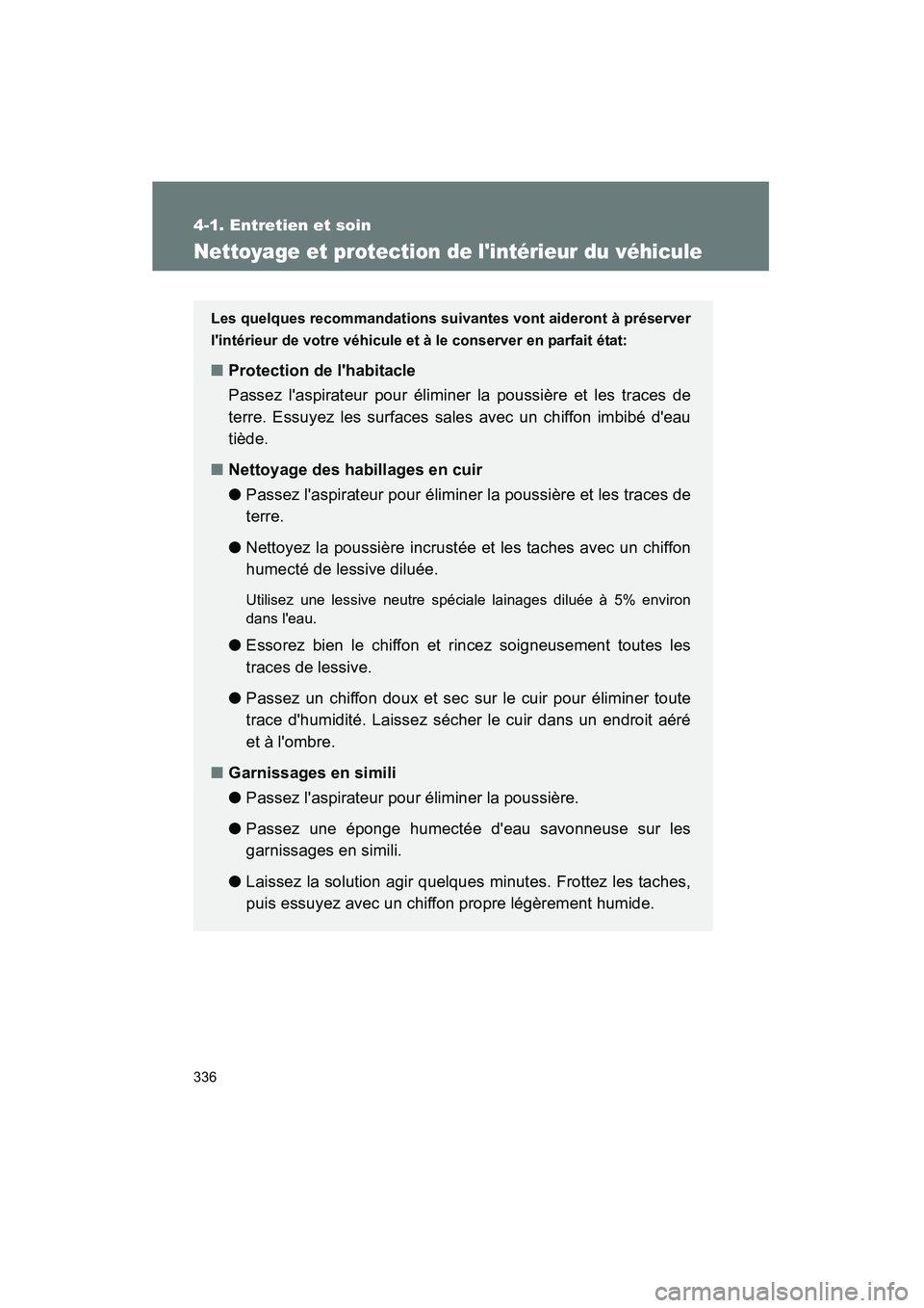 TOYOTA CAMRY 2008 Manuel du propriétaire (in French) 336
4-1. Entretien et soin
CAMRY_D_(L/O_0707)
Nettoyage et protection de lintérieur du véhicule
Les quelques recommandations suivantes vont aideront à préserver
lintérieur de votre véhicule et TOYOTA CAMRY 2008 Manuel du propriétaire (in French) 336
4-1. Entretien et soin
CAMRY_D_(L/O_0707)
Nettoyage et protection de lintérieur du véhicule
Les quelques recommandations suivantes vont aideront à préserver
lintérieur de votre véhicule et