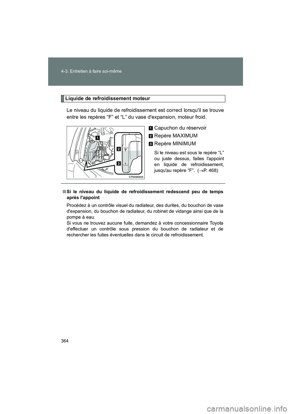TOYOTA CAMRY 2008  Manuel du propriétaire (in French) 364 4-3. Entretien à faire soi-même
CAMRY_D_(L/O_0707)
Liquide de refroidissement moteurLe niveau du liquide de refroidissement est correct lorsquil se trouve
entre les repères “F” et “L” 