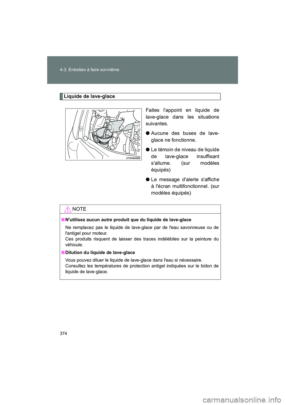 TOYOTA CAMRY 2008  Manuel du propriétaire (in French) 374 4-3. Entretien à faire soi-même
CAMRY_D_(L/O_0707)
Liquide de lave-glaceFaites lappoint en liquide de
lave-glace dans les situations
suivantes.
●Aucune des buses de lave-
glace ne fonctionne.
