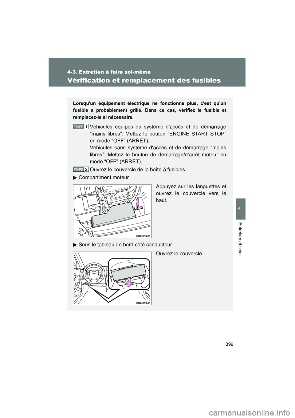 TOYOTA CAMRY 2008  Manuel du propriétaire (in French) 399
4-3. Entretien à faire soi-même
4
Entretien et soin
CAMRY_D_(L/O_0707)
Vérification et remplacement des fusibles
Lorsquun équipement électrique ne fonctionne plus, cest quun
fusible a prob