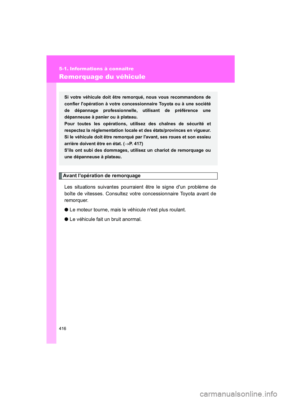 TOYOTA CAMRY 2008  Manuel du propriétaire (in French) 416
CAMRY_D_(L/O_0707)
5-1. Informations à connaître
Remorquage du véhicule
Avant lopération de remorquageLes situations suivantes pourraient être le signe dun problème de
boîte de vitesses. 