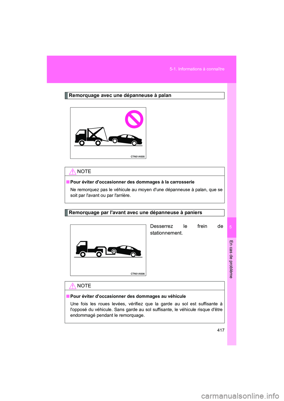 TOYOTA CAMRY 2008  Manuel du propriétaire (in French) 5
En cas de problème
417
5-1. Informations à connaître
CAMRY_D_(L/O_0707)
Remorquage avec une dépanneuse à palan
Remorquage par lavant avec une dépanneuse à paniers
Desserrez le frein de
stati
