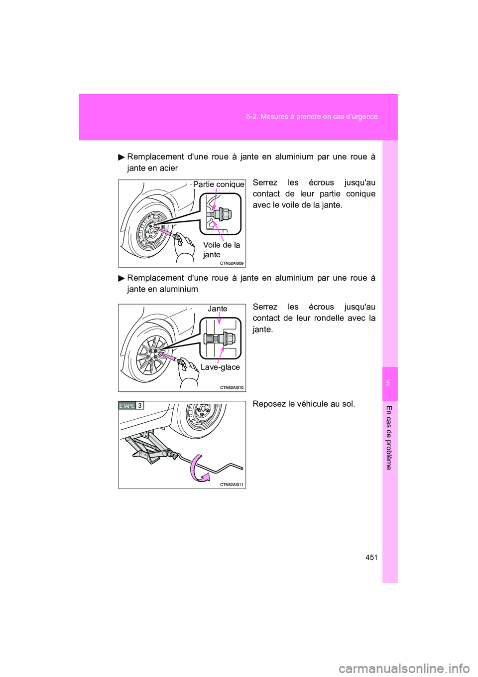TOYOTA CAMRY 2008  Manuel du propriétaire (in French) 5
En cas de problème
451
5-2. Mesures à prendre en cas durgence
CAMRY_D_(L/O_0707)
Remplacement dune roue à jante en aluminium par une roue à
jante en acier
Serrez les écrous jusquau
contact d