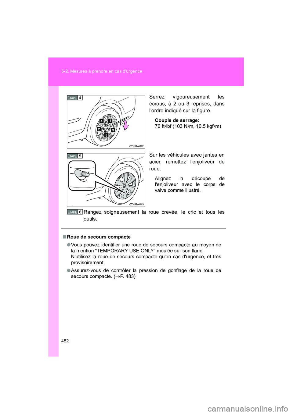 TOYOTA CAMRY 2008  Manuel du propriétaire (in French) 452 5-2. Mesures à prendre en cas durgence
CAMRY_D_(L/O_0707)Serrez vigoureusement les
écrous, à 2 ou 3 reprises, dans
lordre indiqué sur la figure.
Couple de serrage:
76 ft•lbf (103 N•m, 10