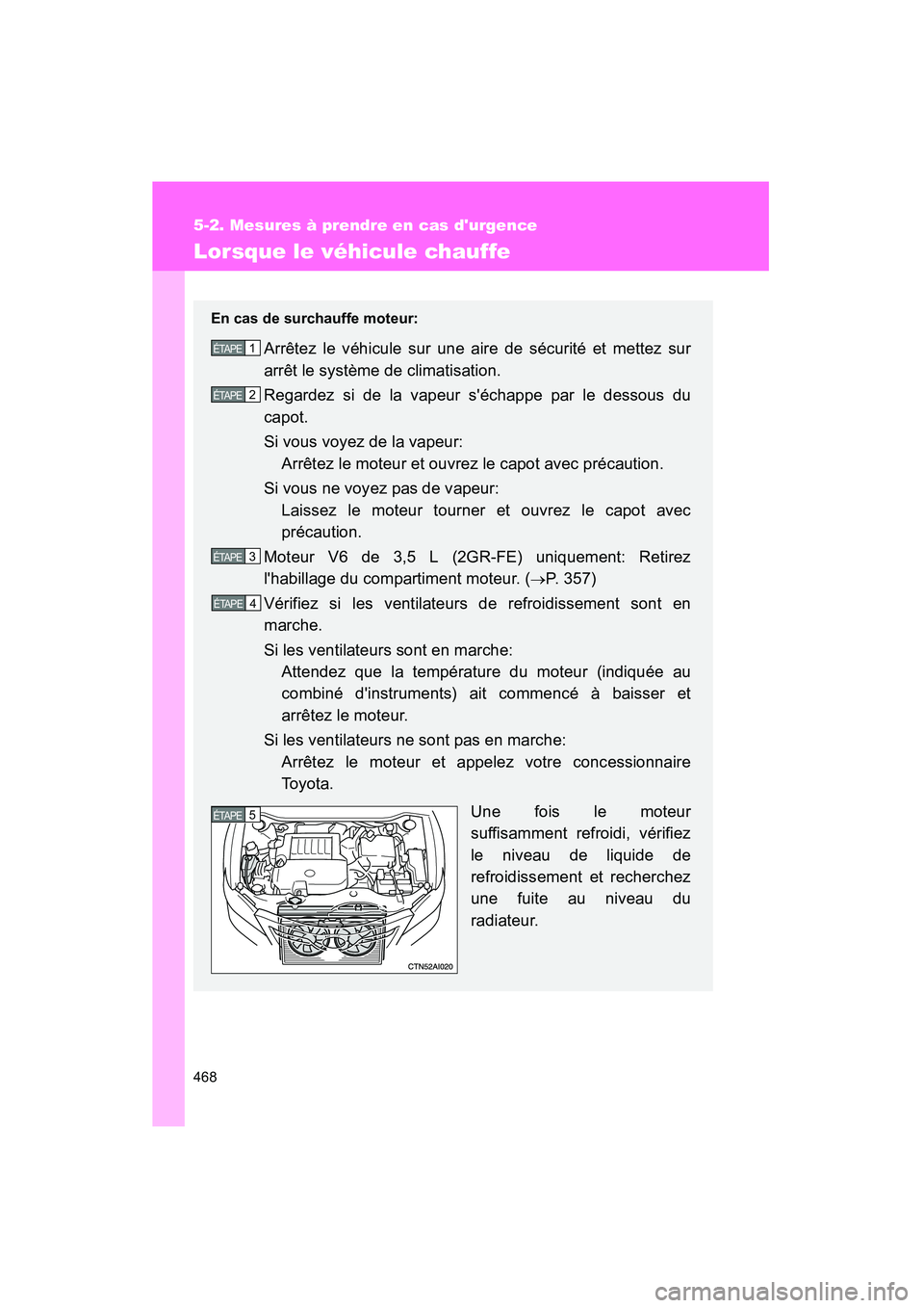 TOYOTA CAMRY 2008 Manuel du propriétaire (in French) 468
5-2. Mesures à prendre en cas durgence
CAMRY_D_(L/O_0707)
Lorsque le véhicule chauffe
En cas de surchauffe moteur:
Arrêtez le véhicule sur une aire de sécurité et mettez sur
arrêt le syst TOYOTA CAMRY 2008 Manuel du propriétaire (in French) 468
5-2. Mesures à prendre en cas durgence
CAMRY_D_(L/O_0707)
Lorsque le véhicule chauffe
En cas de surchauffe moteur:
Arrêtez le véhicule sur une aire de sécurité et mettez sur
arrêt le syst