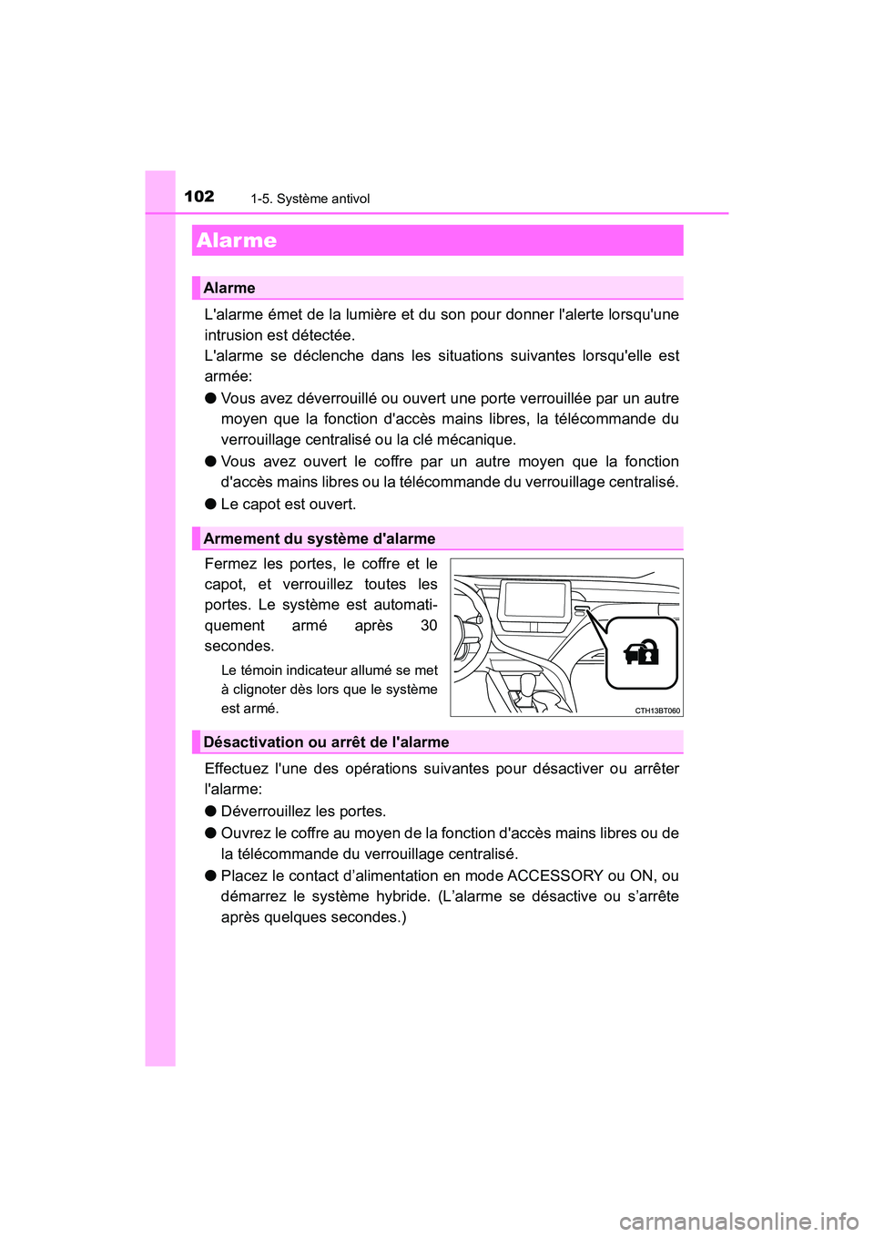 TOYOTA CAMRY HYBRID 2021  Manuel du propriétaire (in French) 1021-5. Système antivol
CAMRY_HV_D
Lalarme émet de la lumière et du son pour donner lalerte lorsquune
intrusion est détectée.
Lalarme se déclenche dans les situations suivantes lorsquelle e