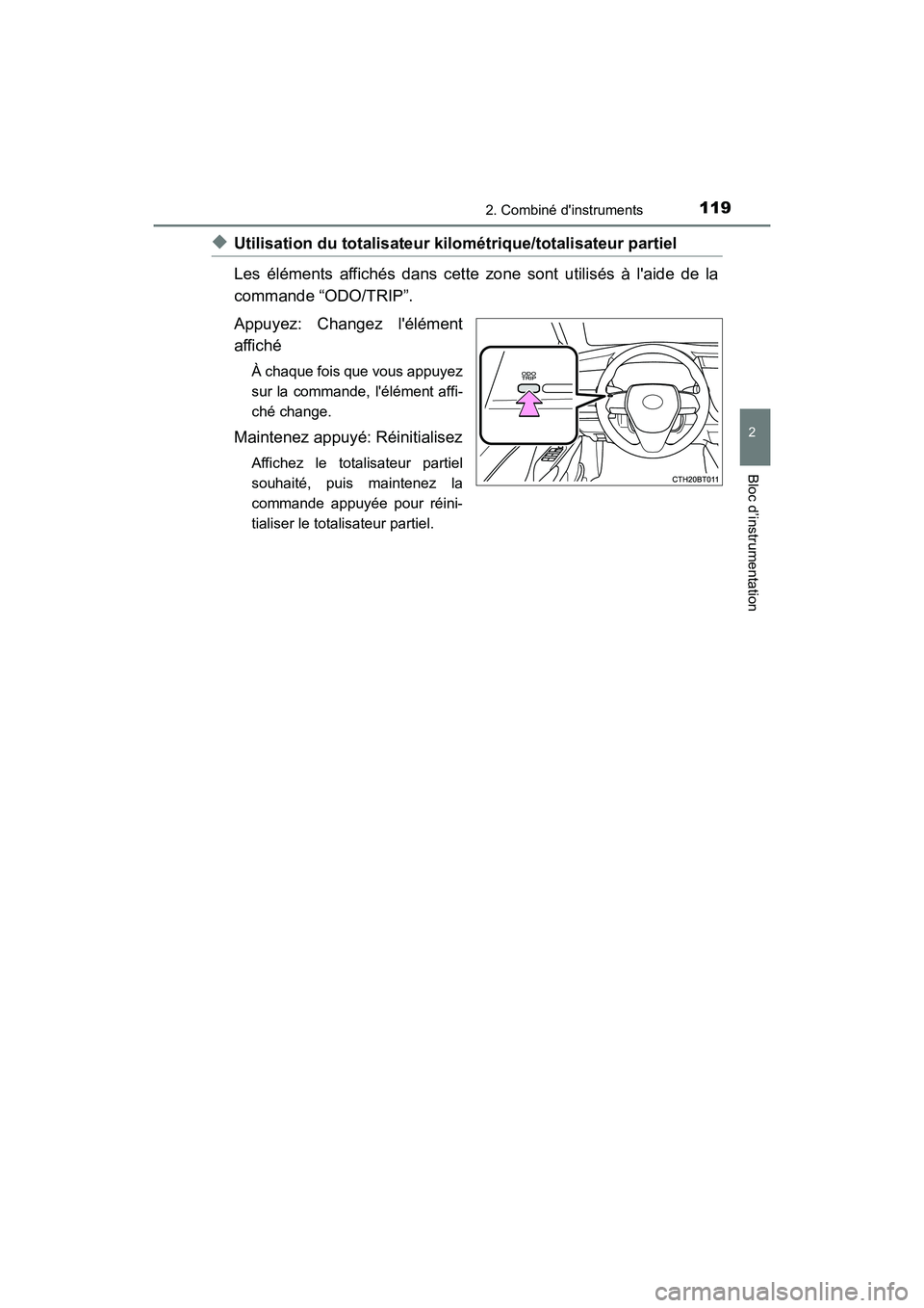 TOYOTA CAMRY HYBRID 2021  Manuel du propriétaire (in French) 1192. Combiné dinstruments
2
Bloc d’instrumentation
CAMRY_HV_D
◆Utilisation du totalisateur kilométrique/totalisateur partiel 
Les éléments affi chés dans cette zone sont  utilisés à laid