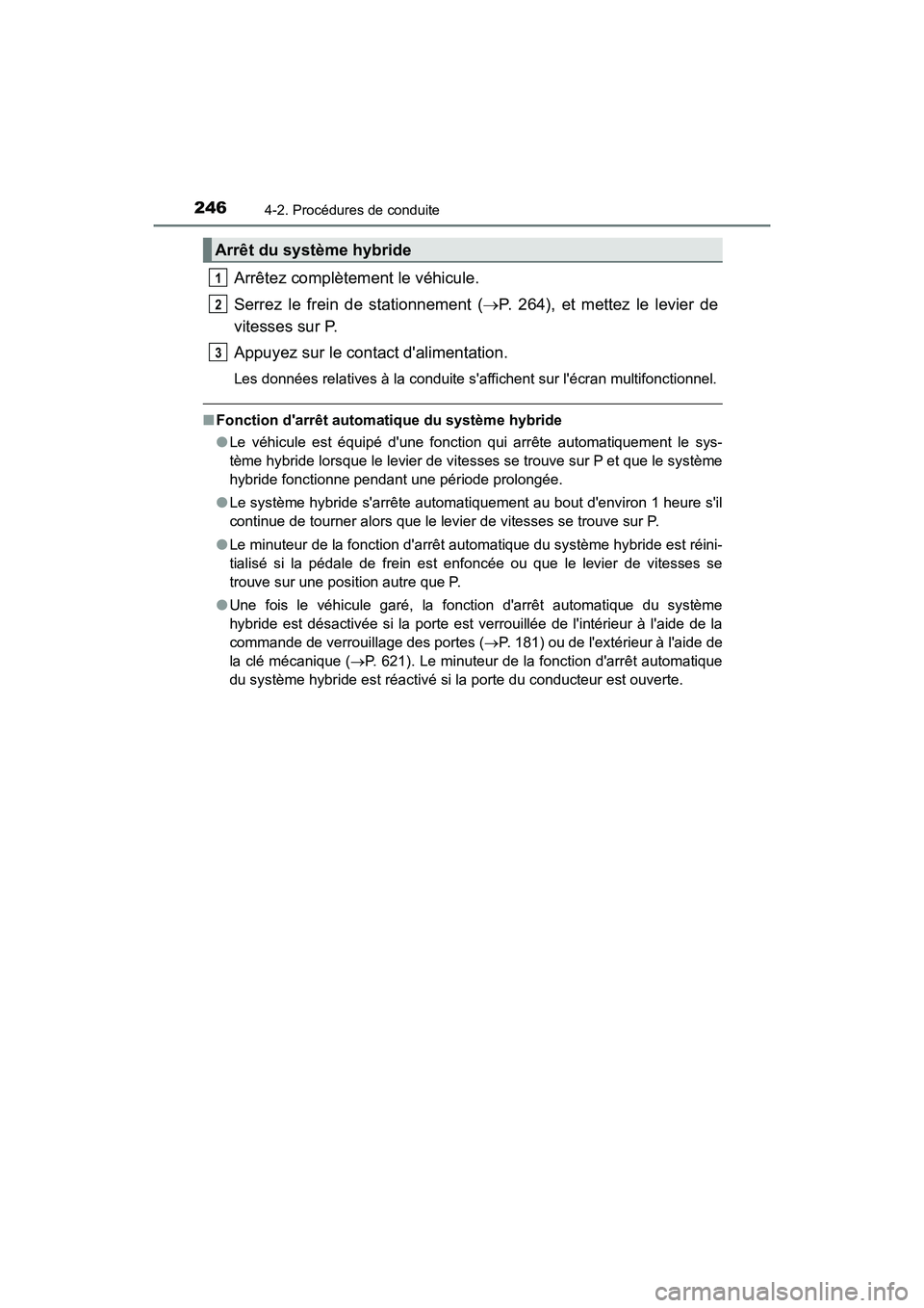 TOYOTA CAMRY HYBRID 2021 Manuel du propriétaire (in French) 2464-2. Procédures de conduite
CAMRY_HV_D
Arrêtez complètement le véhicule.
Serrez le frein de stationnement (P. 264), et mettez le levier de
vitesses sur P.
Appuyez sur le contact dalimentati TOYOTA CAMRY HYBRID 2021 Manuel du propriétaire (in French) 2464-2. Procédures de conduite
CAMRY_HV_D
Arrêtez complètement le véhicule.
Serrez le frein de stationnement (P. 264), et mettez le levier de
vitesses sur P.
Appuyez sur le contact dalimentati