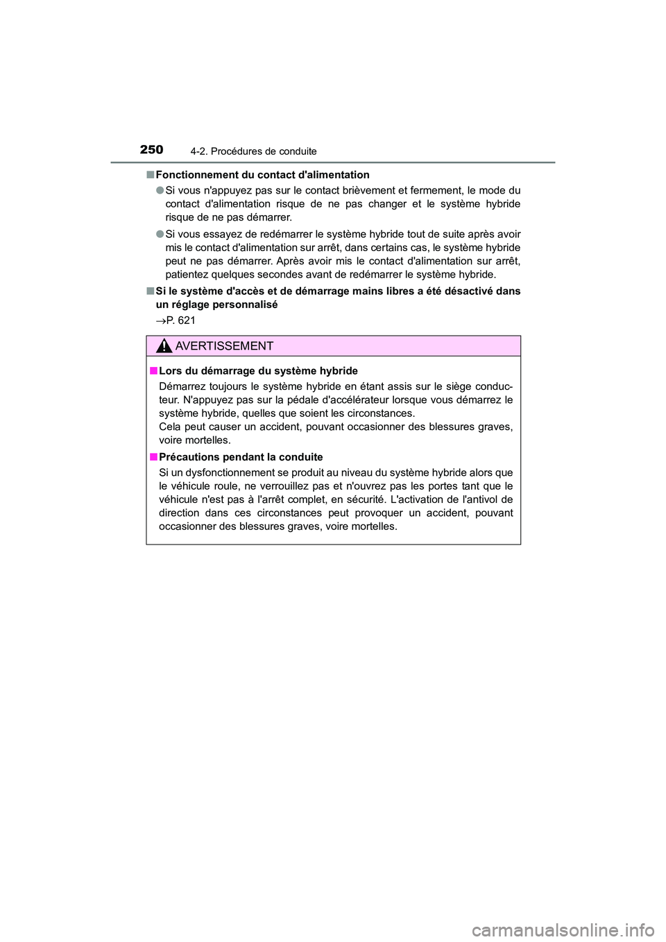 TOYOTA CAMRY HYBRID 2021  Manuel du propriétaire (in French) 2504-2. Procédures de conduite
CAMRY_HV_D■
Fonctionnement du co ntact dalimentation
● Si vous nappuyez pas sur le contact brièvement et fermement, le mode du
contact dalimentation risque de n