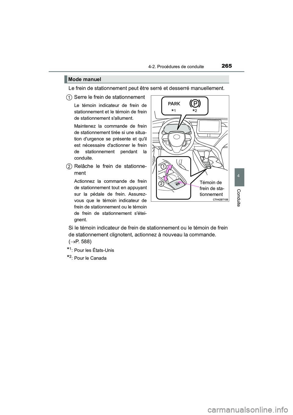 TOYOTA CAMRY HYBRID 2021  Manuel du propriétaire (in French) 2654-2. Procédures de conduite
4
Conduite
CAMRY_HV_D
Le frein de stationnement peut être serré et desserré manuellement.
Serre le frein de stationnement
Le témoin indicateur de frein de
stationne