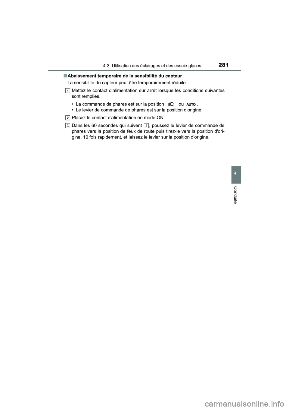 TOYOTA CAMRY HYBRID 2021  Manuel du propriétaire (in French) 2814-3. Utilisation des éclairages et des essuie-glaces
4
Conduite
CAMRY_HV_D■
Abaissement temporaire de la sensibilité du capteur
La sensibilité du capteur peut être temporairement réduite.
Me