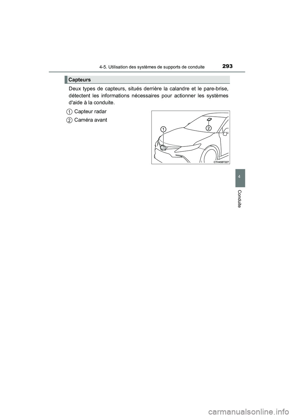 TOYOTA CAMRY HYBRID 2021  Manuel du propriétaire (in French) 2934-5. Utilisation des systèmes de supports de conduite
4
Conduite
CAMRY_HV_D
Deux types de capteurs, situés derri ère la calandre et le pare-brise,
détectent les informations nécessaires pour a