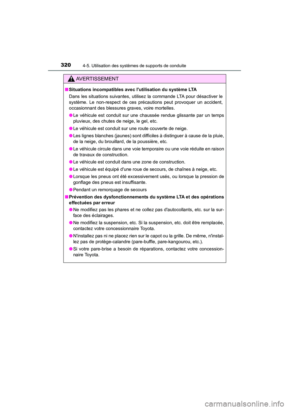 TOYOTA CAMRY HYBRID 2021  Manuel du propriétaire (in French) 3204-5. Utilisation des systèmes de supports de conduite
CAMRY_HV_D
AVERTISSEMENT
■Situations incompatibles avec lutilisation du système LTA
Dans les situations suivantes, utilisez la commande LT