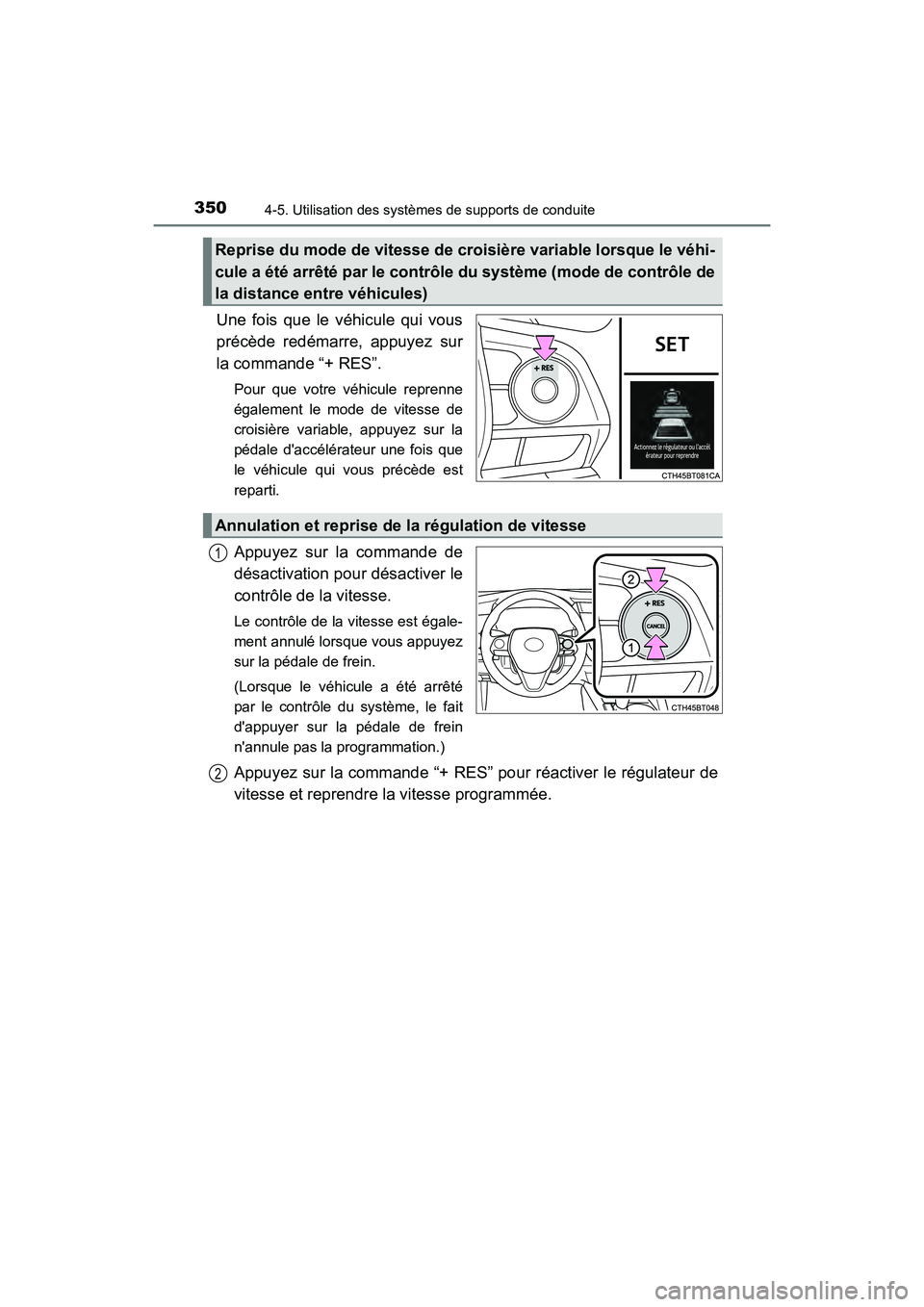 TOYOTA CAMRY HYBRID 2021  Manuel du propriétaire (in French) 3504-5. Utilisation des systèmes de supports de conduite
CAMRY_HV_D
Une fois que le véhicule qui vous
précède redémarre, appuyez sur
la commande “+ RES”.
Pour que votre véhicule reprenne
ég