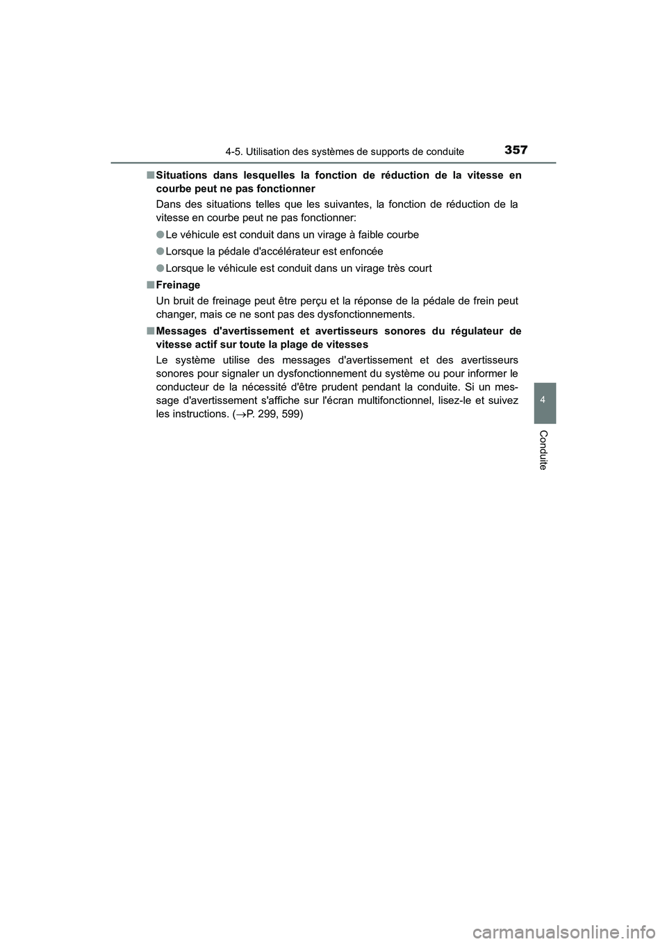 TOYOTA CAMRY HYBRID 2021  Manuel du propriétaire (in French) 3574-5. Utilisation des systèmes de supports de conduite
4
Conduite
CAMRY_HV_D■
Situations dans lesquelles la fonction de réduction de la vitesse en
courbe peut ne pas fonctionner
Dans des situati