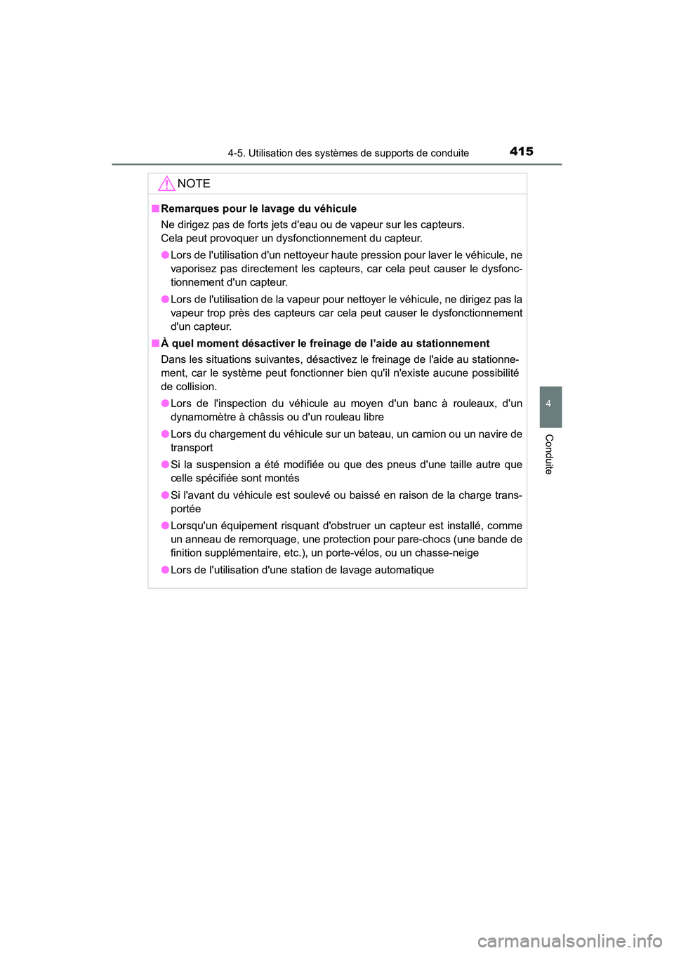 TOYOTA CAMRY HYBRID 2021  Manuel du propriétaire (in French) 4154-5. Utilisation des systèmes de supports de conduite
4
Conduite
CAMRY_HV_D
NOTE
■Remarques pour le lavage du véhicule
Ne dirigez pas de forts jets deau ou de vapeur sur les capteurs.
Cela peu