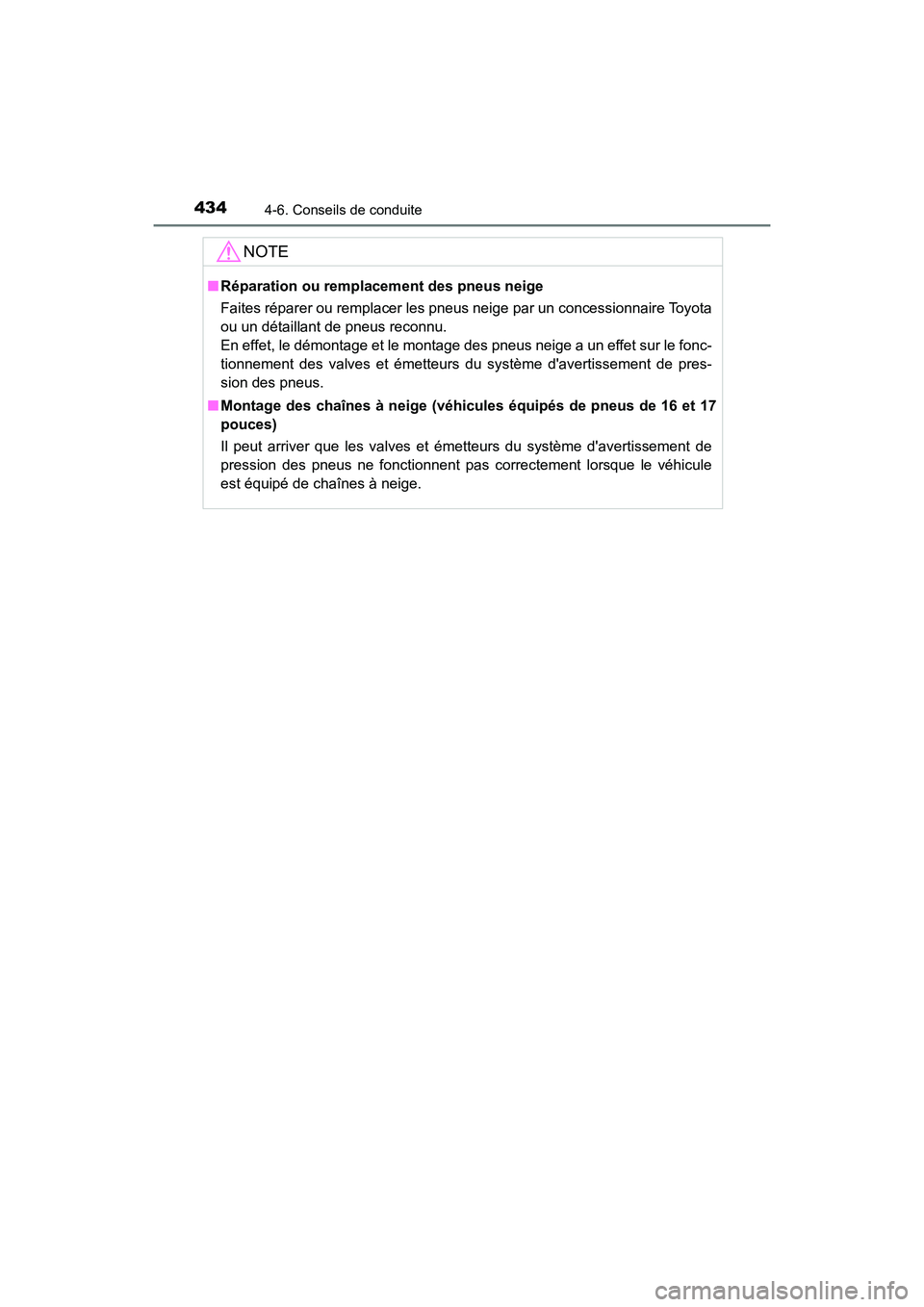 TOYOTA CAMRY HYBRID 2021  Manuel du propriétaire (in French) 4344-6. Conseils de conduite
CAMRY_HV_D
NOTE
■Réparation ou remplacement des pneus neige
Faites réparer ou remplacer les pneus neige par un concessionnaire Toyota
ou un détaillant de pneus reconn