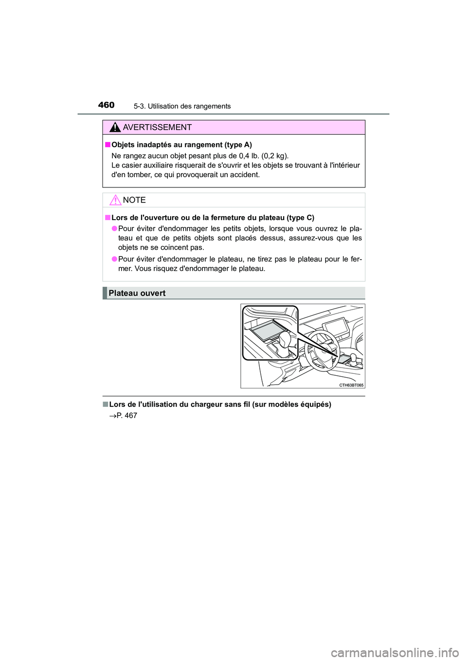 TOYOTA CAMRY HYBRID 2021  Manuel du propriétaire (in French) 4605-3. Utilisation des rangements
CAMRY_HV_D
■Lors de lutilisation du chargeur  sans fil (sur modèles équipés)
P. 467
AVERTISSEMENT
■ Objets inadaptés au rangement (type A)
Ne rangez aucu