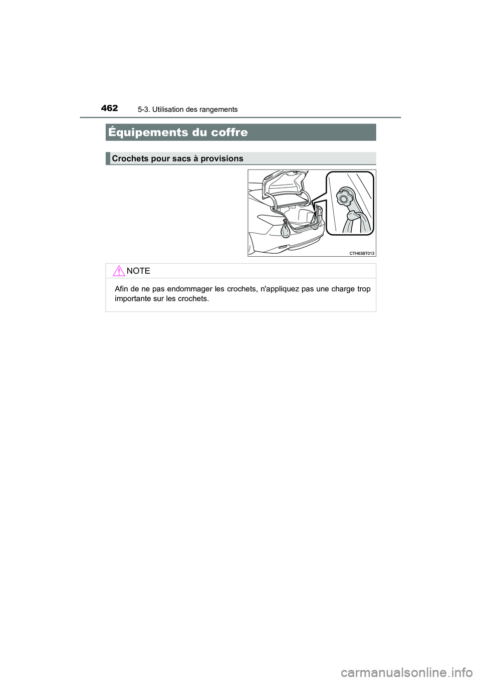 TOYOTA CAMRY HYBRID 2021  Manuel du propriétaire (in French) 4625-3. Utilisation des rangements
CAMRY_HV_D
Équipements du coffre
Crochets pour sacs à provisions
NOTE
Afin de ne pas endommager les crochets, nappliquez pas une charge trop
importante sur les cr
