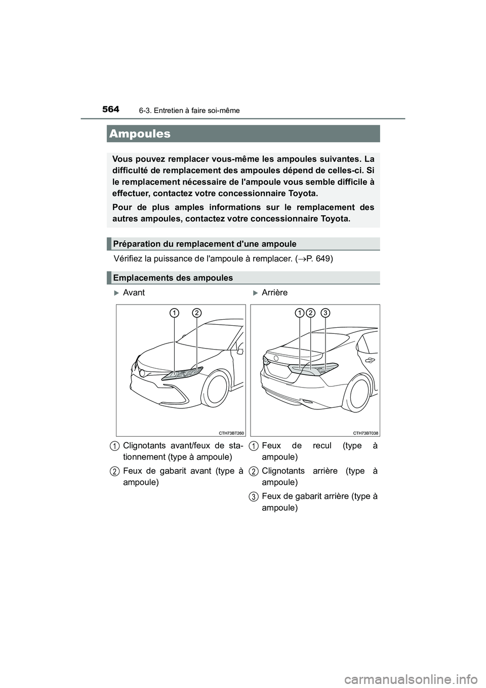 TOYOTA CAMRY HYBRID 2021  Manuel du propriétaire (in French) 5646-3. Entretien à faire soi-même
CAMRY_HV_D
Vérifiez la puissance de lampoule à remplacer. (P. 649)
Ampoules
Vous pouvez remplacer vous-mêm e les ampoules suivantes. La
difficulté de rempl