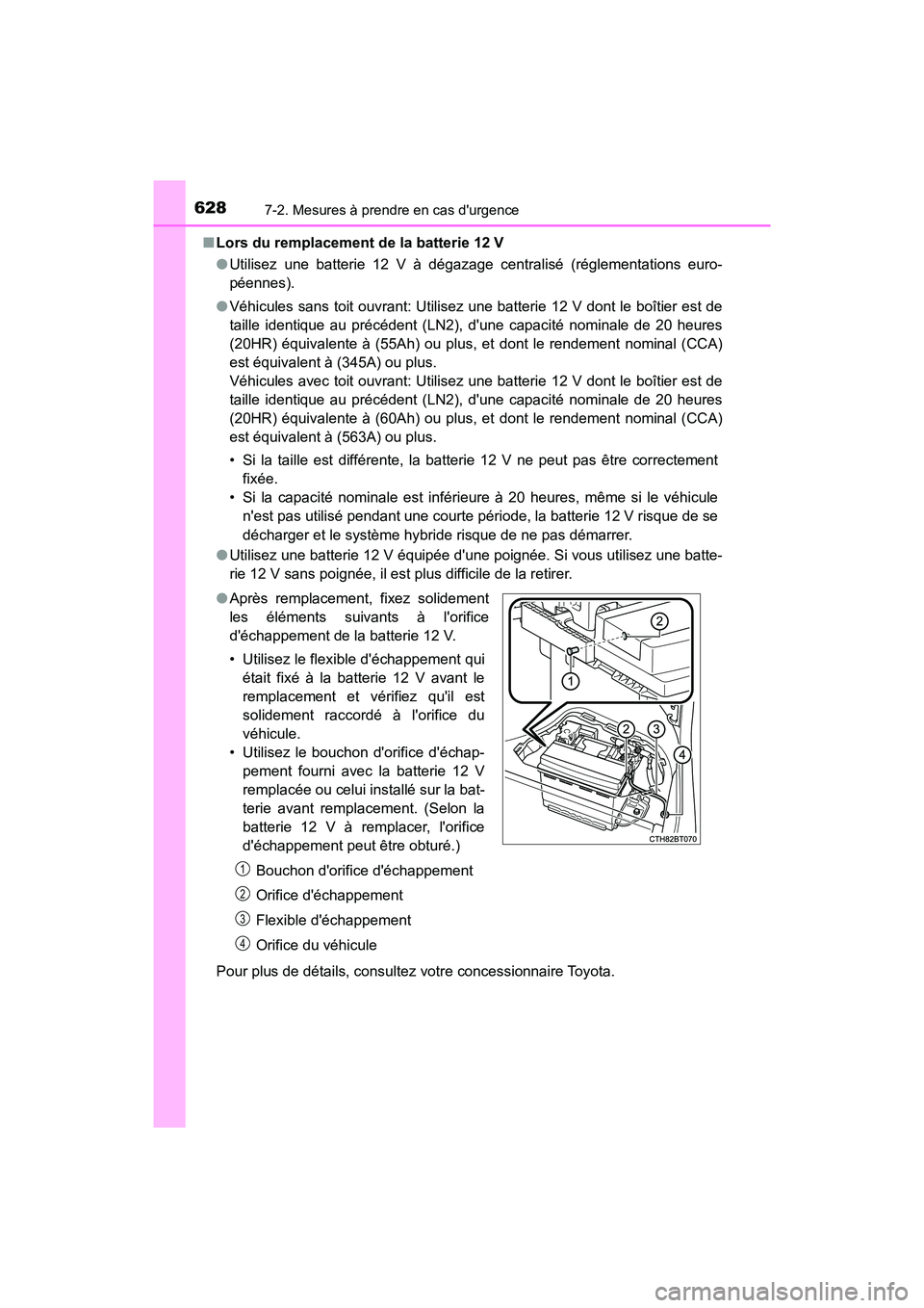 TOYOTA CAMRY HYBRID 2021  Manuel du propriétaire (in French) 6287-2. Mesures à prendre en cas durgence
CAMRY_HV_D■
Lors du remplacement de la batterie 12 V
●Utilisez une batterie 12 V à dégazage centralisé (réglementations euro-
péennes).
● Véhicu