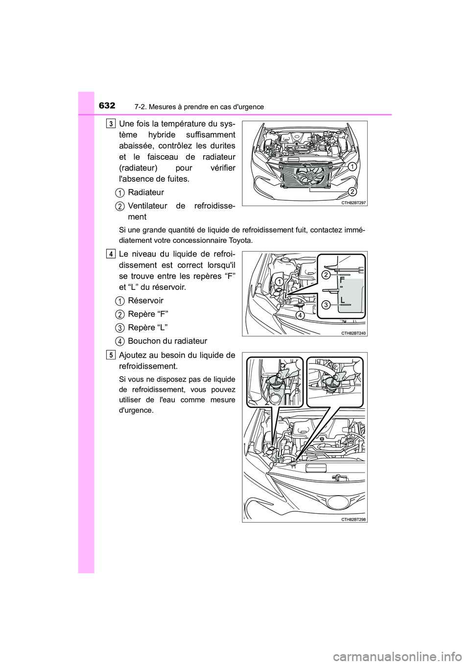 TOYOTA CAMRY HYBRID 2021  Manuel du propriétaire (in French) 6327-2. Mesures à prendre en cas durgence
CAMRY_HV_D
Une fois la température du sys-
tème hybride suffisamment
abaissée, contrôlez les durites
et le faisceau de radiateur
(radiateur) pour vérif