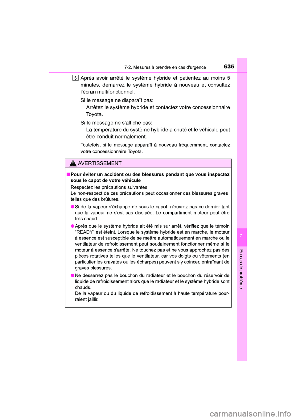 TOYOTA CAMRY HYBRID 2021  Manuel du propriétaire (in French) 6357-2. Mesures à prendre en cas durgence
7
En cas de problème
CAMRY_HV_D
Après avoir arrêté le système hybride et patientez au moins 5
minutes, démarrez le système hybride à nou veau et con