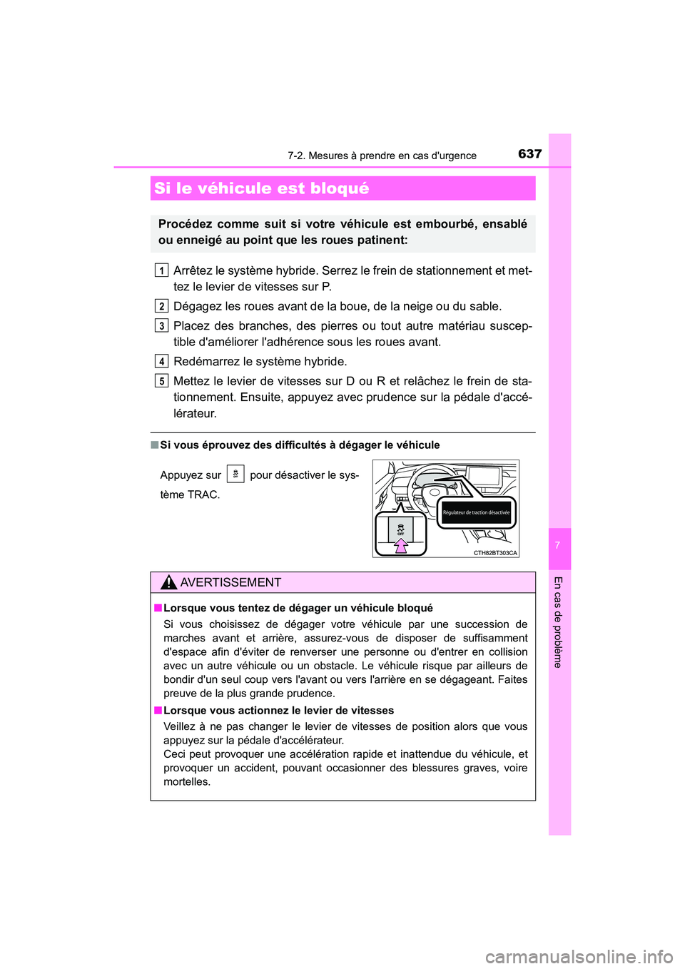 TOYOTA CAMRY HYBRID 2021  Manuel du propriétaire (in French) 6377-2. Mesures à prendre en cas durgence
7
En cas de problème
CAMRY_HV_D
Arrêtez le système hybride. Serrez le frein de stationnement et met-
tez le levier de vitesses sur P.
Dégagez les roues 