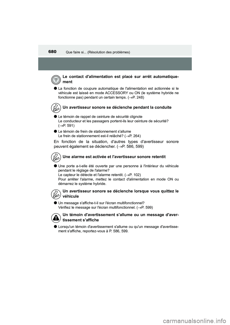 TOYOTA CAMRY HYBRID 2021  Manuel du propriétaire (in French) 680Que faire si... (Résolution des problèmes)
CAMRY_HV_D
●La fonction de coupure automatique de lalimentation est actionnée si le
véhicule est laissé en mode ACCESSORY ou ON (le système hybri