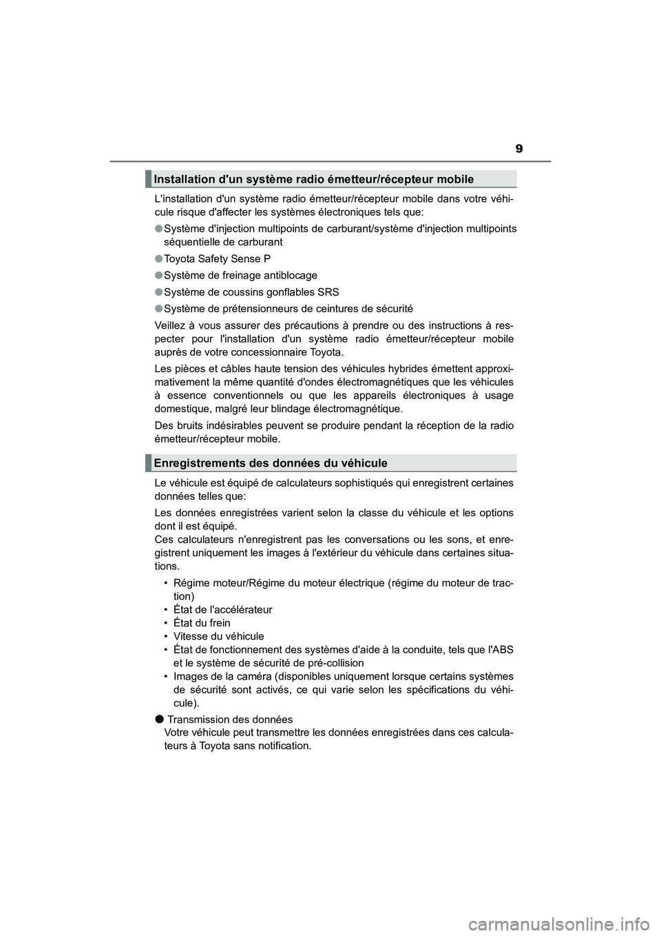 TOYOTA CAMRY HYBRID 2019  Manuel du propriétaire (in French) 9
CAMRY_HV_DLinstallation dun système radio émetteur/récepteur mobile dans votre véhi-
cule risque daffecter les systèmes électroniques tels que: 
●
Système dinjection multipoints de carb